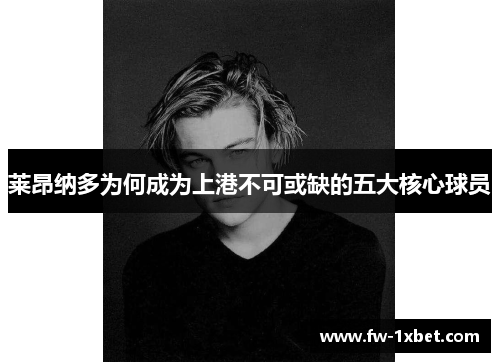 莱昂纳多为何成为上港不可或缺的五大核心球员 莱昂纳多为何成为上港不可或缺的五大核心球员