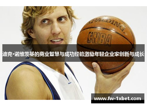 迪克·诺维茨基的商业智慧与成功经验激励年轻企业家创新与成长