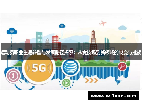 运动员职业生涯转型与发展路径探索:从竞技场到新领域的蜕变与挑战 运动员职业生涯转型与发展路径探索:从竞技场到新领域的蜕变与挑战