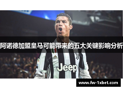 阿诺德加盟皇马可能带来的五大关键影响分析 阿诺德加盟皇马可能带来的五大关键影响分析