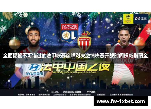 全面揭秘不可错过的法甲联赛巅峰对决激情决赛开战时间权威指南全 全面揭秘不可错过的法甲联赛巅峰对决激情决赛开战时间权威指南全
