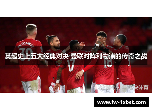 英超史上五大经典对决 曼联对阵利物浦的传奇之战