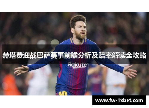 赫塔费迎战巴萨赛事前瞻分析及赔率解读全攻略