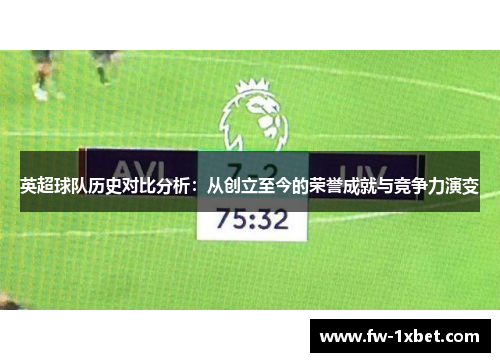英超球队历史对比分析：从创立至今的荣誉成就与竞争力演变