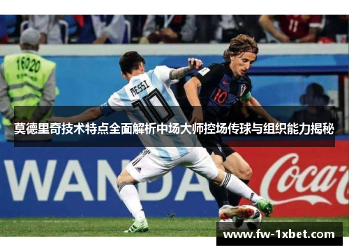 莫德里奇技术特点全面解析中场大师控场传球与组织能力揭秘