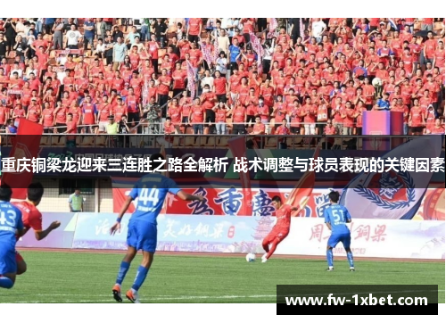 重庆铜梁龙迎来三连胜之路全解析 战术调整与球员表现的关键因素