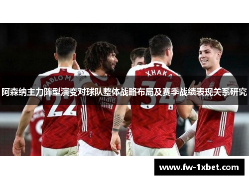 阿森纳主力阵型演变对球队整体战略布局及赛季战绩表现关系研究