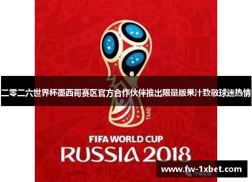 二零二六世界杯墨西哥赛区官方合作伙伴推出限量版果汁致敬球迷热情
